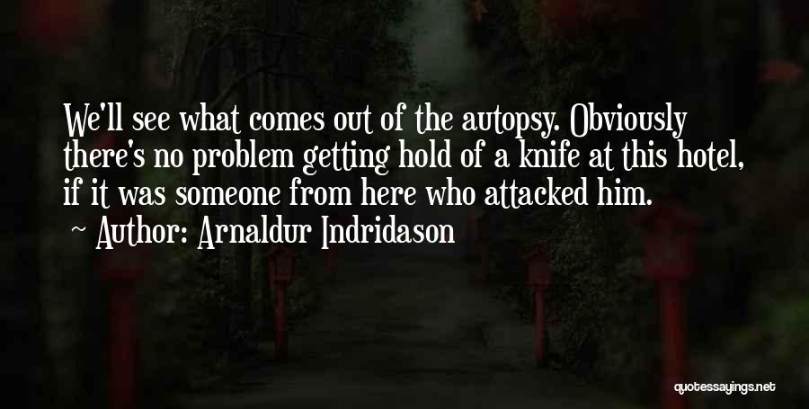 Arnaldur Indridason Quotes: We'll See What Comes Out Of The Autopsy. Obviously There's No Problem Getting Hold Of A Knife At This Hotel,