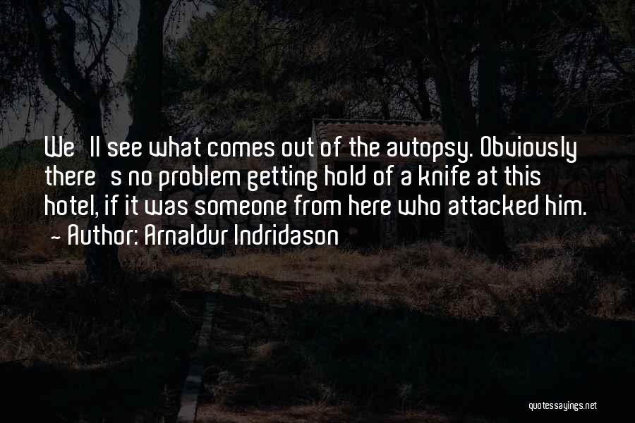 Arnaldur Indridason Quotes: We'll See What Comes Out Of The Autopsy. Obviously There's No Problem Getting Hold Of A Knife At This Hotel,