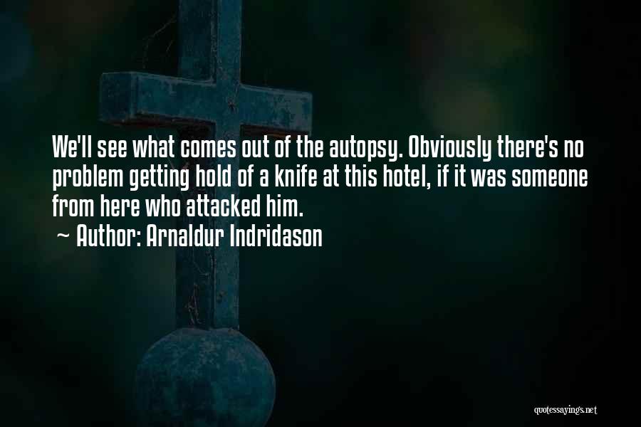 Arnaldur Indridason Quotes: We'll See What Comes Out Of The Autopsy. Obviously There's No Problem Getting Hold Of A Knife At This Hotel,