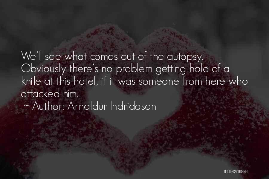 Arnaldur Indridason Quotes: We'll See What Comes Out Of The Autopsy. Obviously There's No Problem Getting Hold Of A Knife At This Hotel,