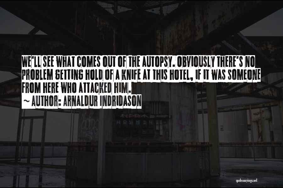 Arnaldur Indridason Quotes: We'll See What Comes Out Of The Autopsy. Obviously There's No Problem Getting Hold Of A Knife At This Hotel,
