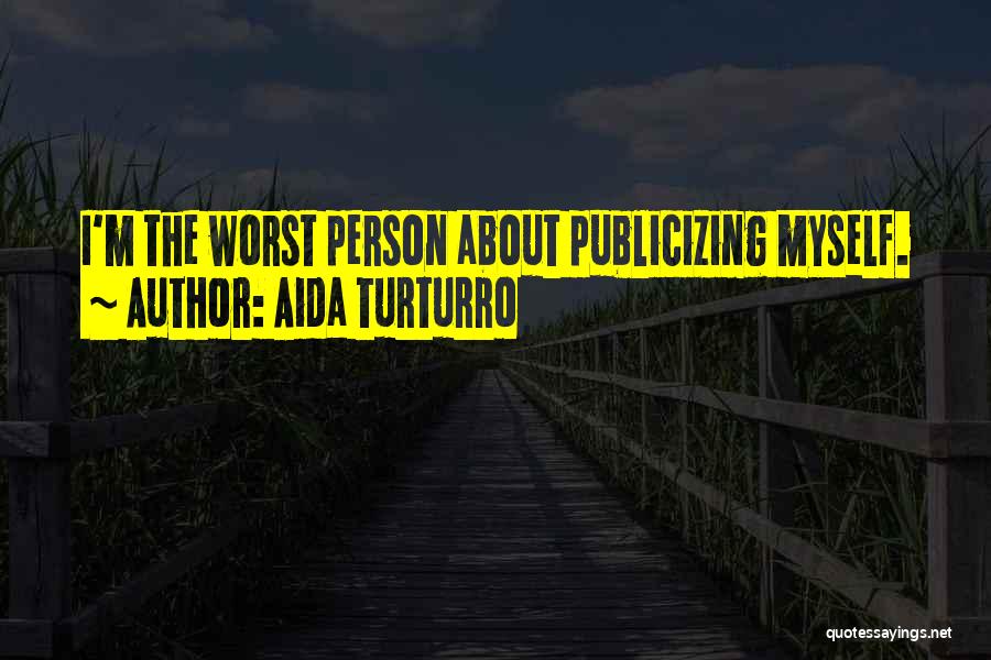 Aida Turturro Quotes: I'm The Worst Person About Publicizing Myself.