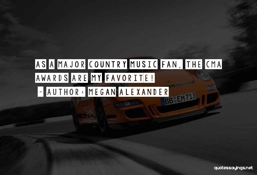 Megan Alexander Quotes: As A Major Country Music Fan, The Cma Awards Are My Favorite!