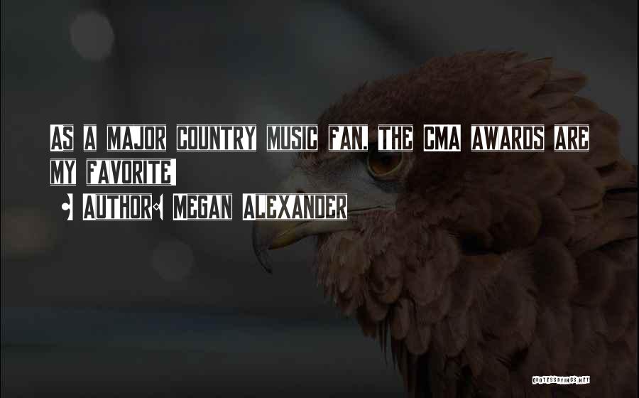 Megan Alexander Quotes: As A Major Country Music Fan, The Cma Awards Are My Favorite!