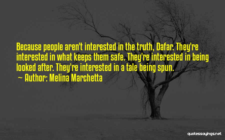 Melina Marchetta Quotes: Because People Aren't Interested In The Truth, Dafar. They're Interested In What Keeps Them Safe. They're Interested In Being Looked