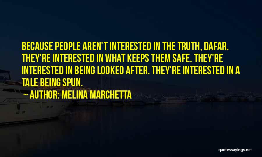 Melina Marchetta Quotes: Because People Aren't Interested In The Truth, Dafar. They're Interested In What Keeps Them Safe. They're Interested In Being Looked