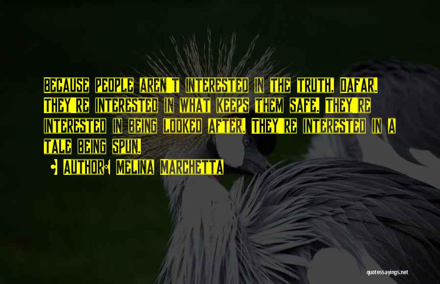 Melina Marchetta Quotes: Because People Aren't Interested In The Truth, Dafar. They're Interested In What Keeps Them Safe. They're Interested In Being Looked
