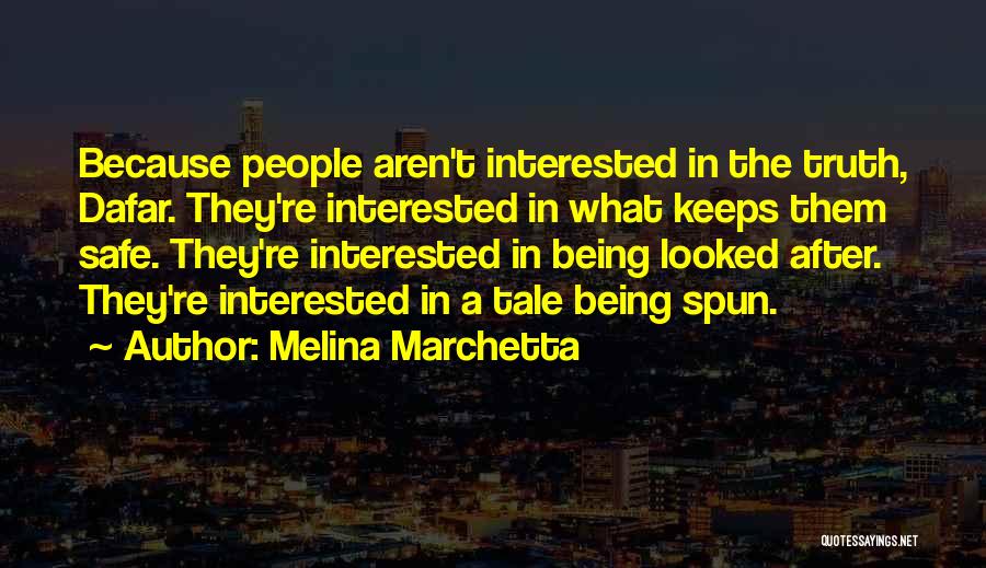 Melina Marchetta Quotes: Because People Aren't Interested In The Truth, Dafar. They're Interested In What Keeps Them Safe. They're Interested In Being Looked