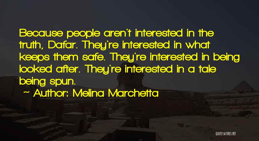 Melina Marchetta Quotes: Because People Aren't Interested In The Truth, Dafar. They're Interested In What Keeps Them Safe. They're Interested In Being Looked