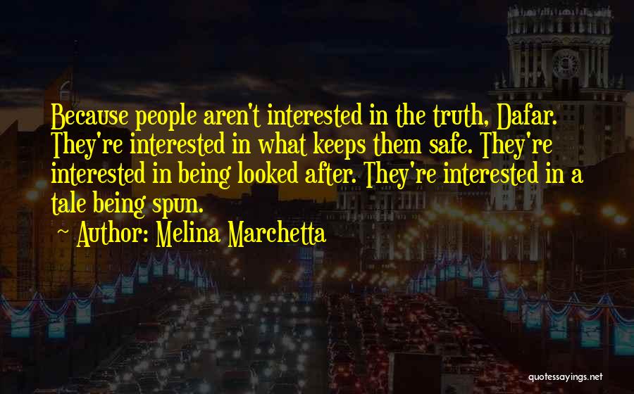 Melina Marchetta Quotes: Because People Aren't Interested In The Truth, Dafar. They're Interested In What Keeps Them Safe. They're Interested In Being Looked