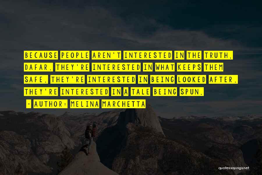 Melina Marchetta Quotes: Because People Aren't Interested In The Truth, Dafar. They're Interested In What Keeps Them Safe. They're Interested In Being Looked