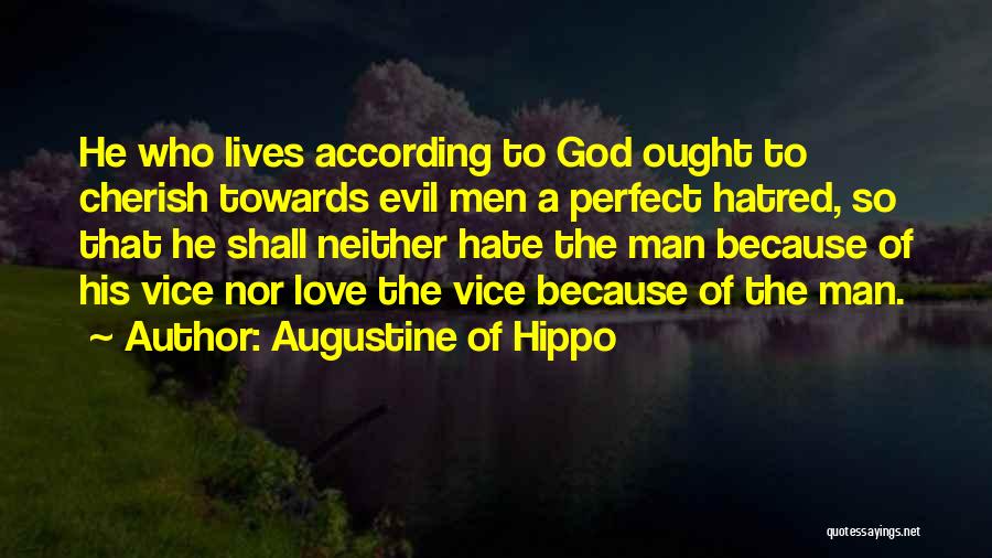 Augustine Of Hippo Quotes: He Who Lives According To God Ought To Cherish Towards Evil Men A Perfect Hatred, So That He Shall Neither