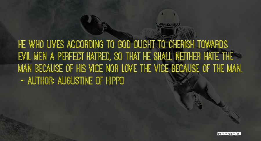 Augustine Of Hippo Quotes: He Who Lives According To God Ought To Cherish Towards Evil Men A Perfect Hatred, So That He Shall Neither