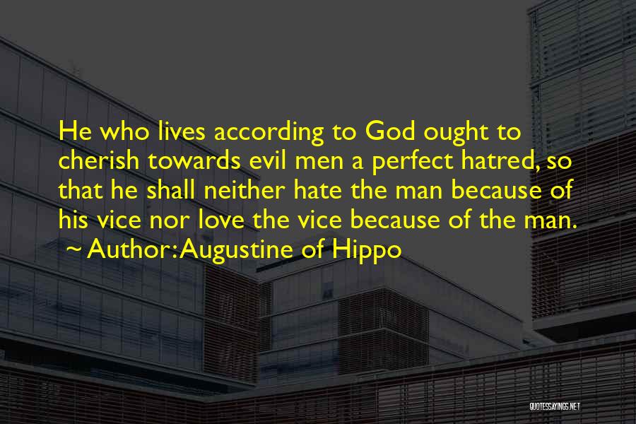 Augustine Of Hippo Quotes: He Who Lives According To God Ought To Cherish Towards Evil Men A Perfect Hatred, So That He Shall Neither