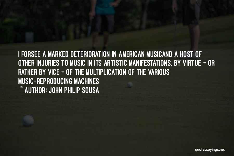 John Philip Sousa Quotes: I Forsee A Marked Deterioration In American Musicand A Host Of Other Injuries To Music In Its Artistic Manifestations, By