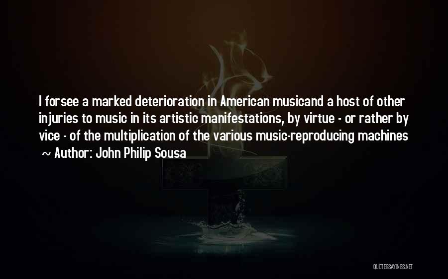 John Philip Sousa Quotes: I Forsee A Marked Deterioration In American Musicand A Host Of Other Injuries To Music In Its Artistic Manifestations, By