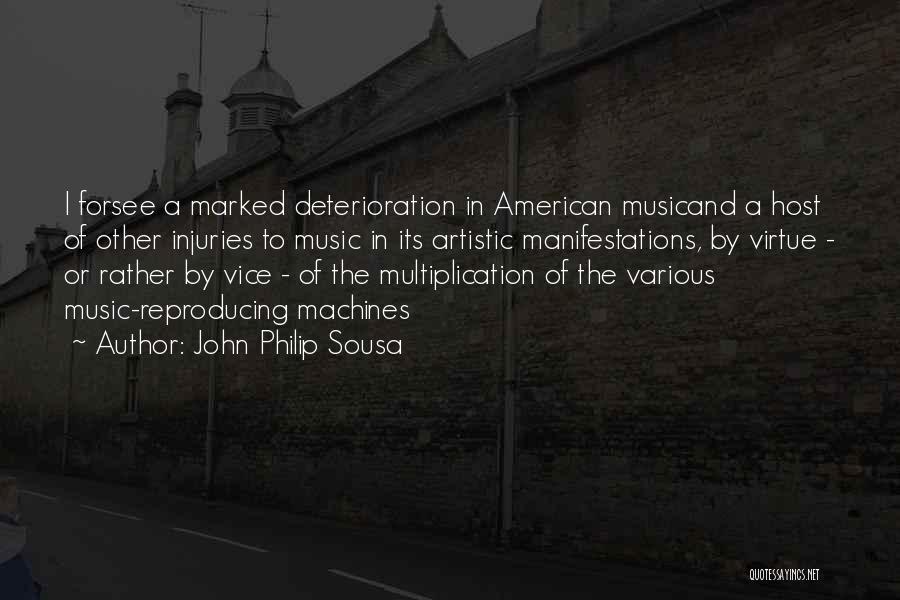 John Philip Sousa Quotes: I Forsee A Marked Deterioration In American Musicand A Host Of Other Injuries To Music In Its Artistic Manifestations, By