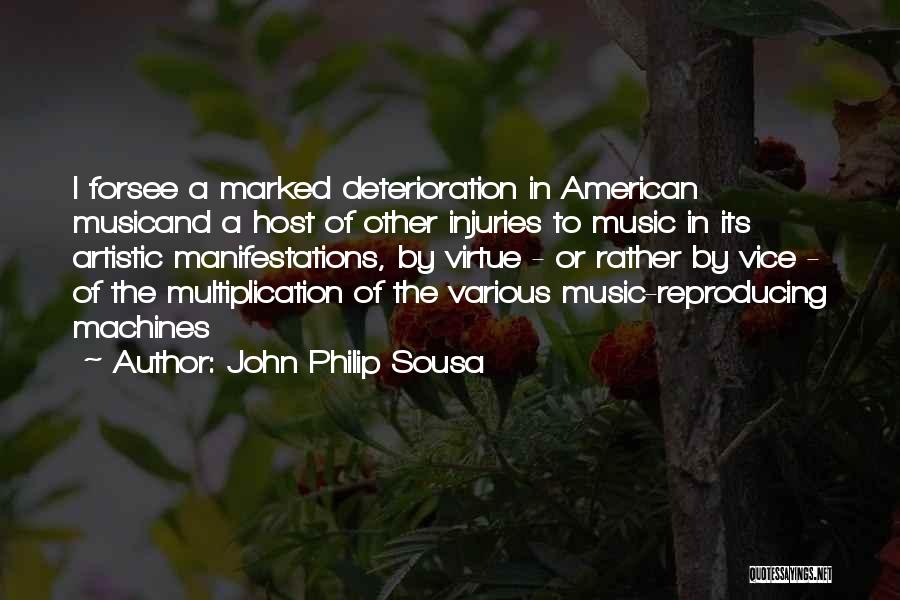 John Philip Sousa Quotes: I Forsee A Marked Deterioration In American Musicand A Host Of Other Injuries To Music In Its Artistic Manifestations, By