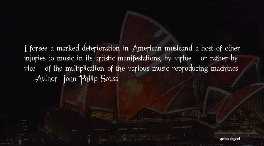 John Philip Sousa Quotes: I Forsee A Marked Deterioration In American Musicand A Host Of Other Injuries To Music In Its Artistic Manifestations, By