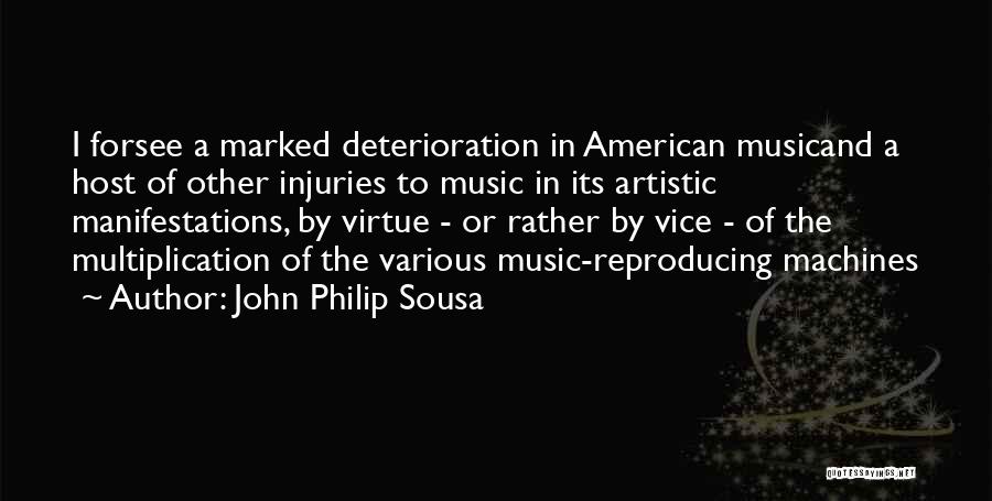 John Philip Sousa Quotes: I Forsee A Marked Deterioration In American Musicand A Host Of Other Injuries To Music In Its Artistic Manifestations, By