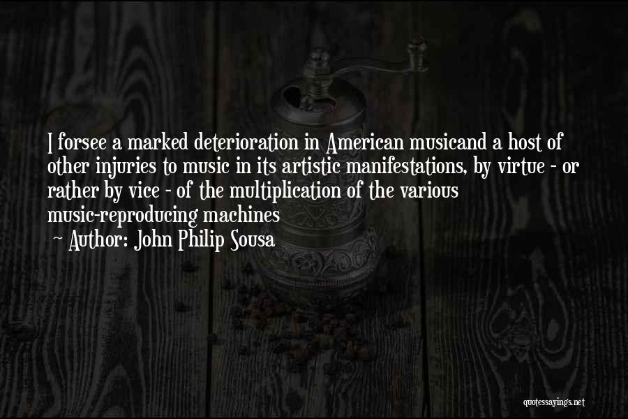 John Philip Sousa Quotes: I Forsee A Marked Deterioration In American Musicand A Host Of Other Injuries To Music In Its Artistic Manifestations, By