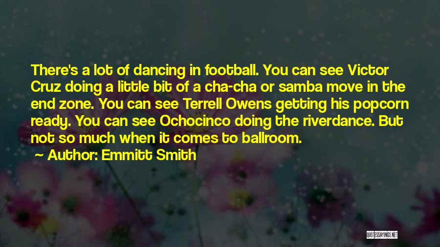 Emmitt Smith Quotes: There's A Lot Of Dancing In Football. You Can See Victor Cruz Doing A Little Bit Of A Cha-cha Or