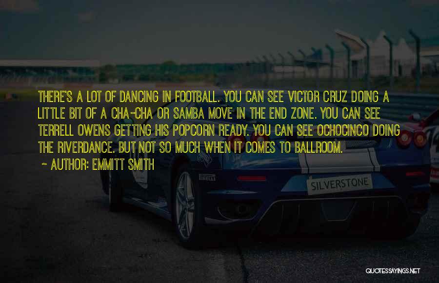 Emmitt Smith Quotes: There's A Lot Of Dancing In Football. You Can See Victor Cruz Doing A Little Bit Of A Cha-cha Or