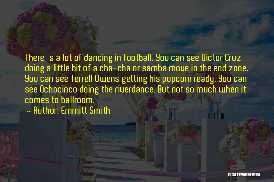 Emmitt Smith Quotes: There's A Lot Of Dancing In Football. You Can See Victor Cruz Doing A Little Bit Of A Cha-cha Or