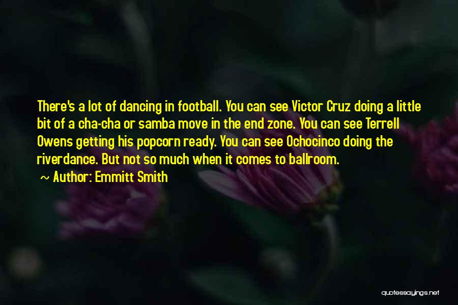 Emmitt Smith Quotes: There's A Lot Of Dancing In Football. You Can See Victor Cruz Doing A Little Bit Of A Cha-cha Or