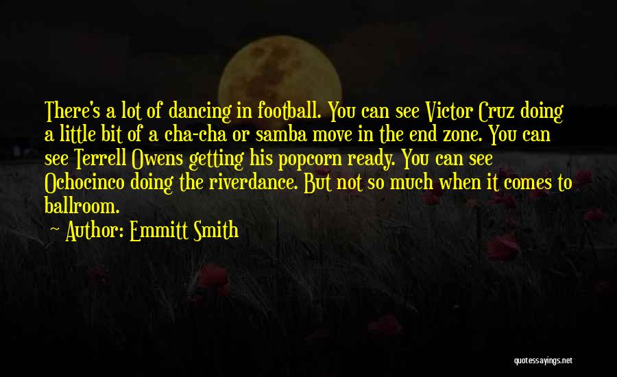Emmitt Smith Quotes: There's A Lot Of Dancing In Football. You Can See Victor Cruz Doing A Little Bit Of A Cha-cha Or