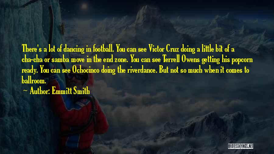 Emmitt Smith Quotes: There's A Lot Of Dancing In Football. You Can See Victor Cruz Doing A Little Bit Of A Cha-cha Or