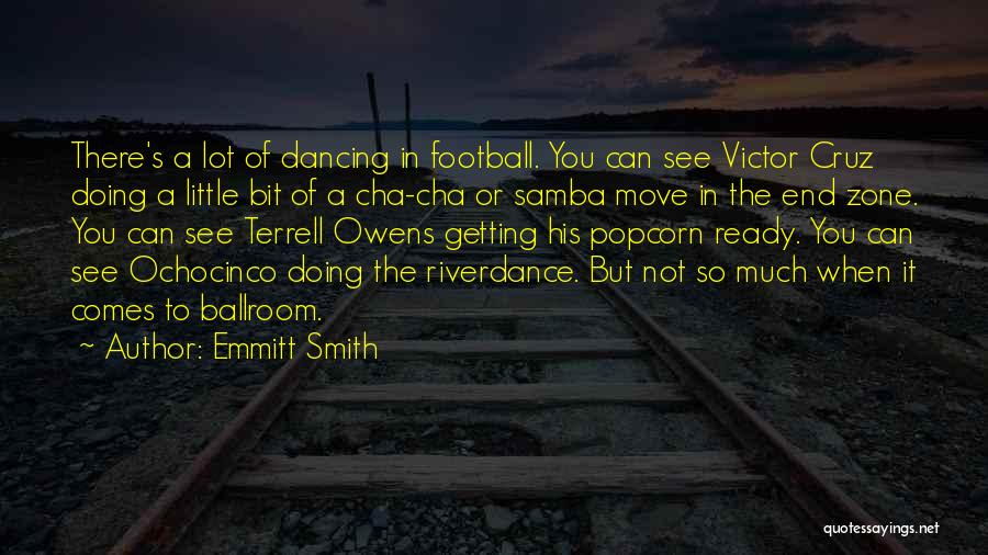 Emmitt Smith Quotes: There's A Lot Of Dancing In Football. You Can See Victor Cruz Doing A Little Bit Of A Cha-cha Or