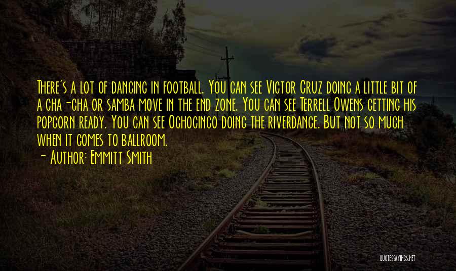 Emmitt Smith Quotes: There's A Lot Of Dancing In Football. You Can See Victor Cruz Doing A Little Bit Of A Cha-cha Or