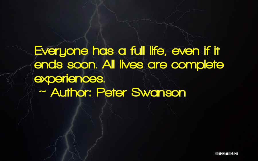 Peter Swanson Quotes: Everyone Has A Full Life, Even If It Ends Soon. All Lives Are Complete Experiences.