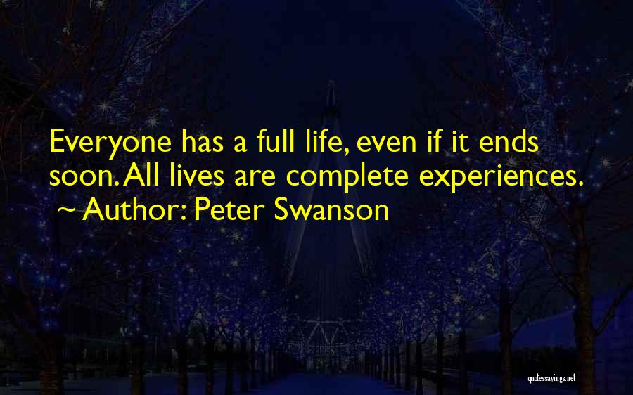 Peter Swanson Quotes: Everyone Has A Full Life, Even If It Ends Soon. All Lives Are Complete Experiences.