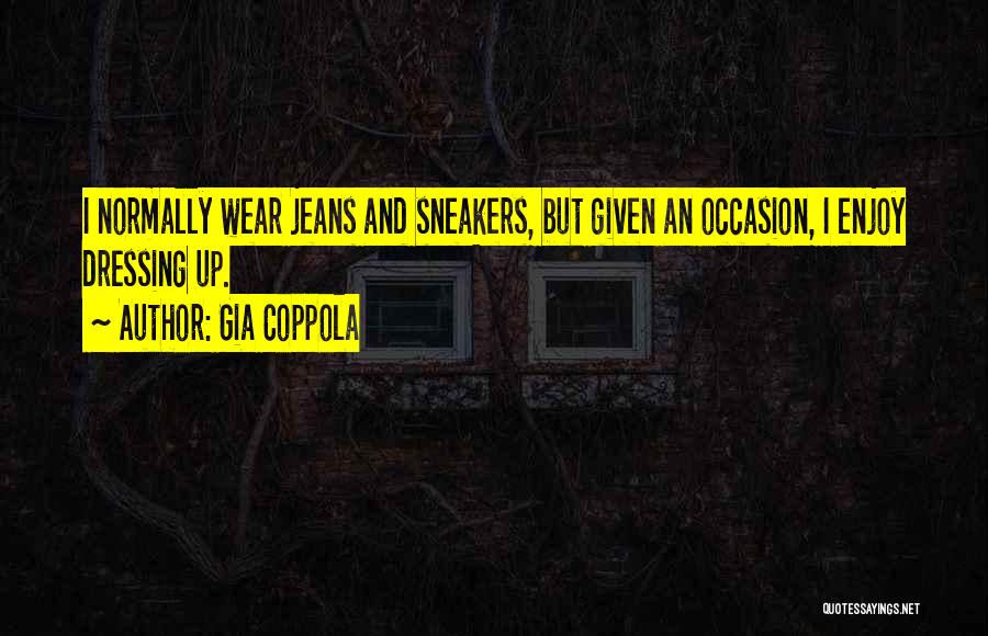 Gia Coppola Quotes: I Normally Wear Jeans And Sneakers, But Given An Occasion, I Enjoy Dressing Up.