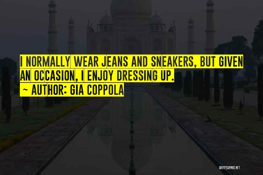 Gia Coppola Quotes: I Normally Wear Jeans And Sneakers, But Given An Occasion, I Enjoy Dressing Up.