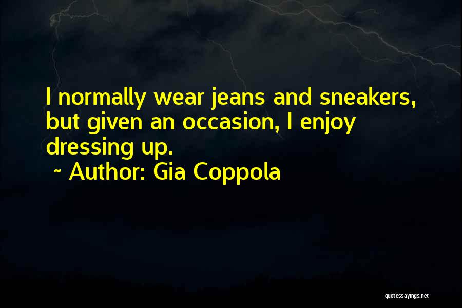 Gia Coppola Quotes: I Normally Wear Jeans And Sneakers, But Given An Occasion, I Enjoy Dressing Up.