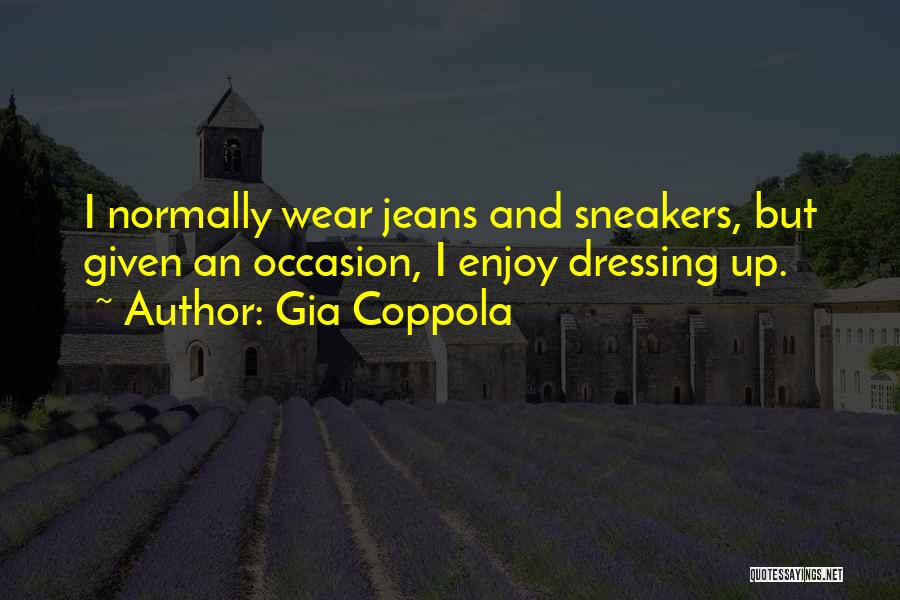 Gia Coppola Quotes: I Normally Wear Jeans And Sneakers, But Given An Occasion, I Enjoy Dressing Up.