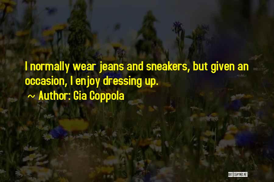 Gia Coppola Quotes: I Normally Wear Jeans And Sneakers, But Given An Occasion, I Enjoy Dressing Up.