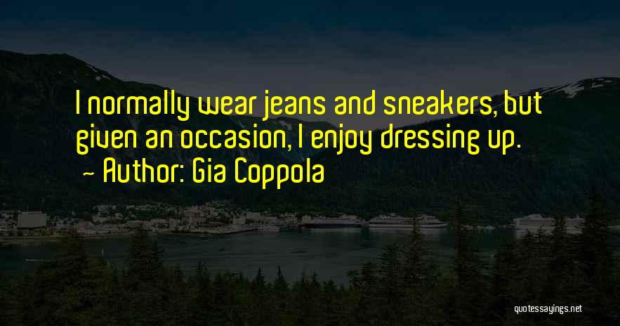 Gia Coppola Quotes: I Normally Wear Jeans And Sneakers, But Given An Occasion, I Enjoy Dressing Up.