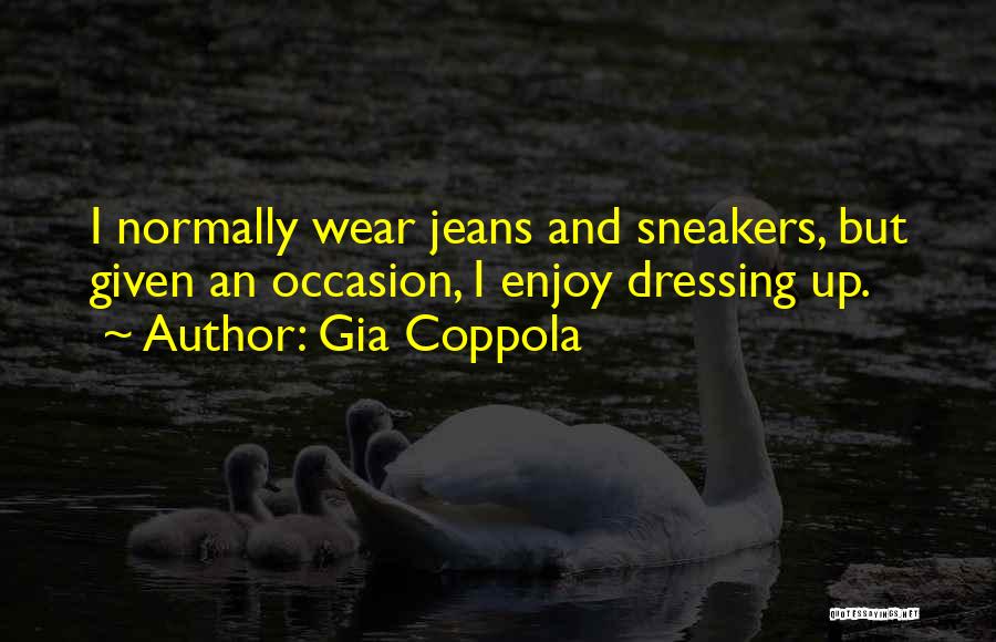 Gia Coppola Quotes: I Normally Wear Jeans And Sneakers, But Given An Occasion, I Enjoy Dressing Up.
