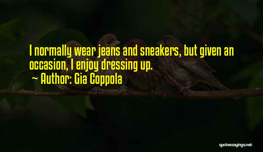 Gia Coppola Quotes: I Normally Wear Jeans And Sneakers, But Given An Occasion, I Enjoy Dressing Up.