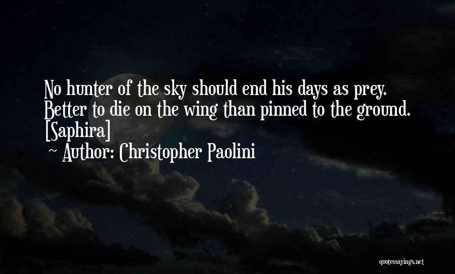 Christopher Paolini Quotes: No Hunter Of The Sky Should End His Days As Prey. Better To Die On The Wing Than Pinned To