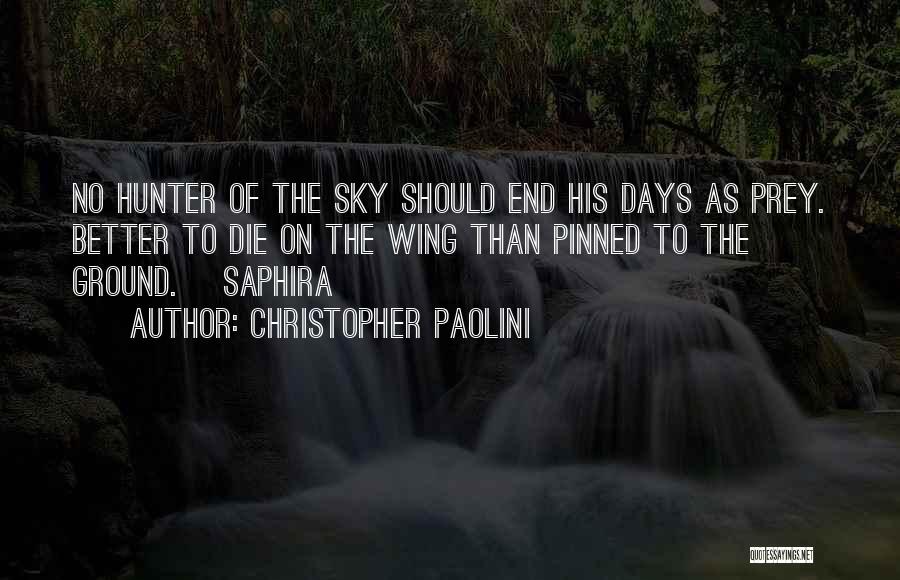 Christopher Paolini Quotes: No Hunter Of The Sky Should End His Days As Prey. Better To Die On The Wing Than Pinned To