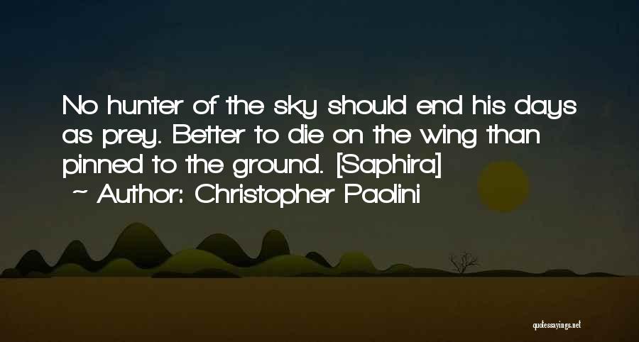 Christopher Paolini Quotes: No Hunter Of The Sky Should End His Days As Prey. Better To Die On The Wing Than Pinned To