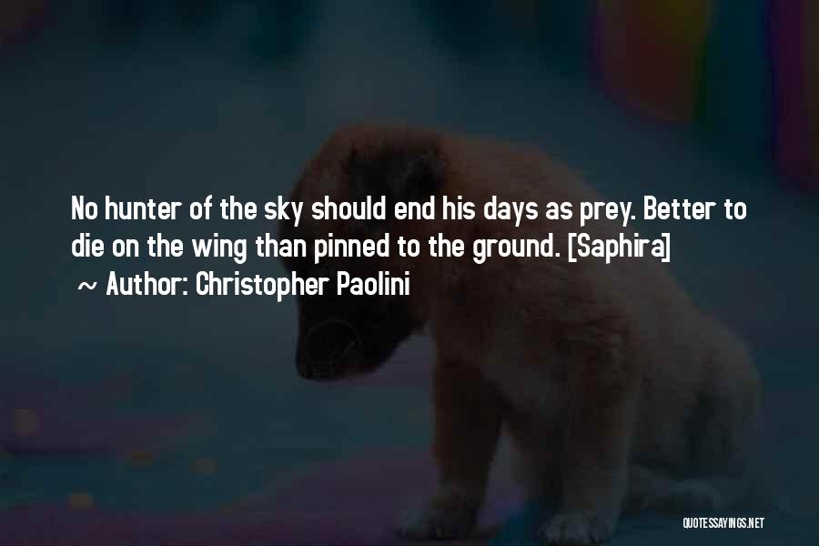 Christopher Paolini Quotes: No Hunter Of The Sky Should End His Days As Prey. Better To Die On The Wing Than Pinned To