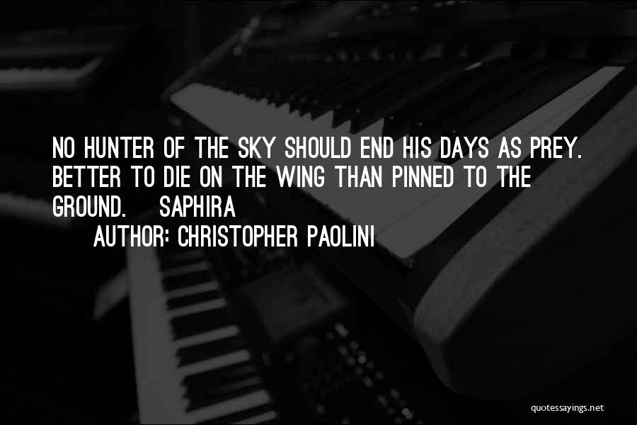 Christopher Paolini Quotes: No Hunter Of The Sky Should End His Days As Prey. Better To Die On The Wing Than Pinned To
