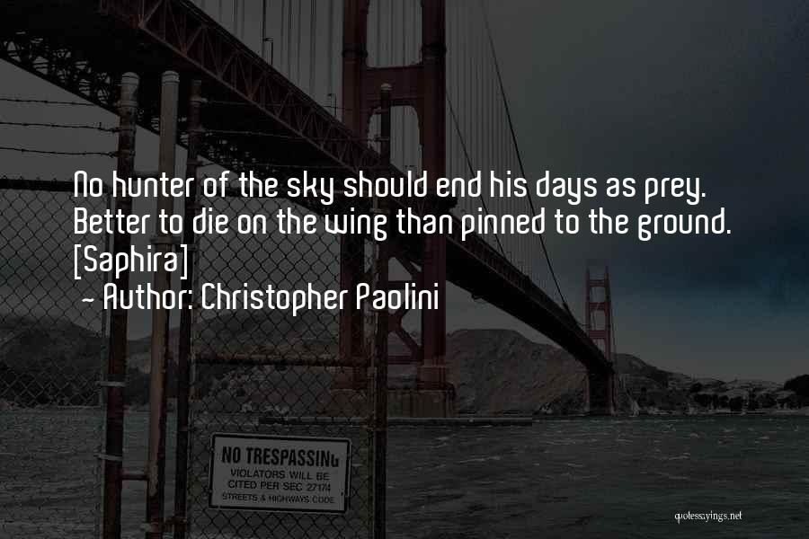 Christopher Paolini Quotes: No Hunter Of The Sky Should End His Days As Prey. Better To Die On The Wing Than Pinned To