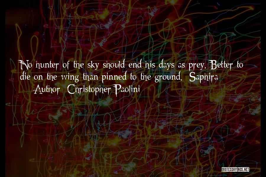 Christopher Paolini Quotes: No Hunter Of The Sky Should End His Days As Prey. Better To Die On The Wing Than Pinned To